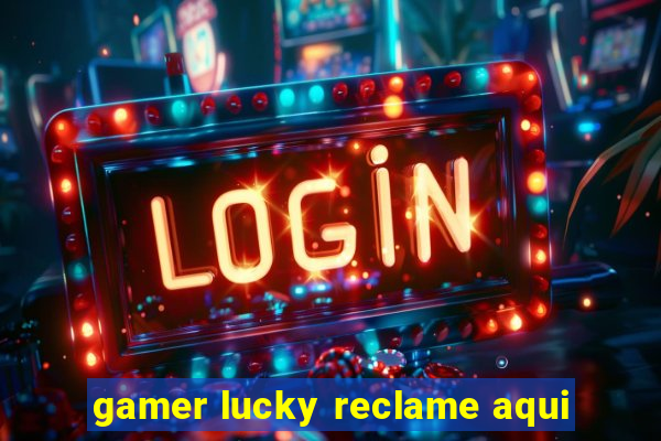 gamer lucky reclame aqui